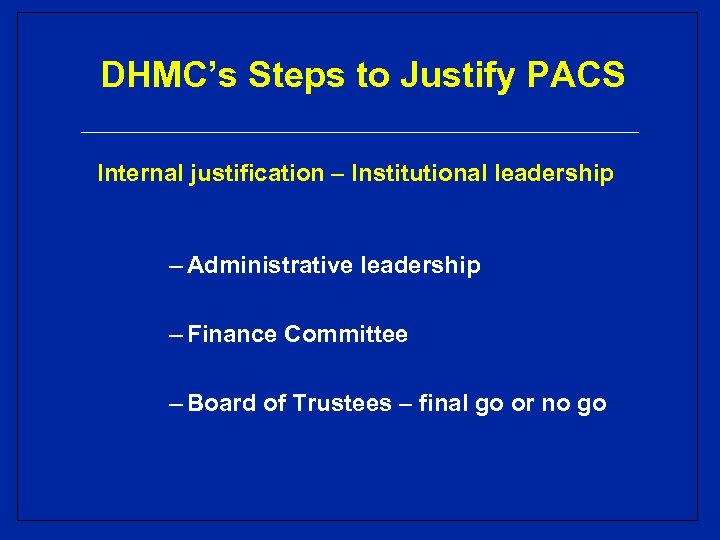 DHMC’s Steps to Justify PACS Internal justification – Institutional leadership – Administrative leadership –