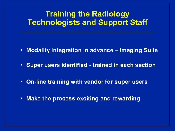 Training the Radiology Technologists and Support Staff • Modality integration in advance – Imaging