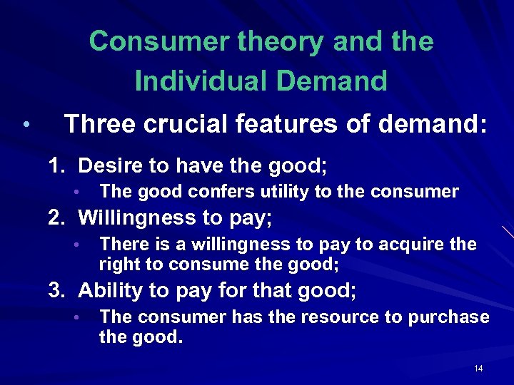 Consumer theory and the Individual Demand • Three crucial features of demand: 1. Desire