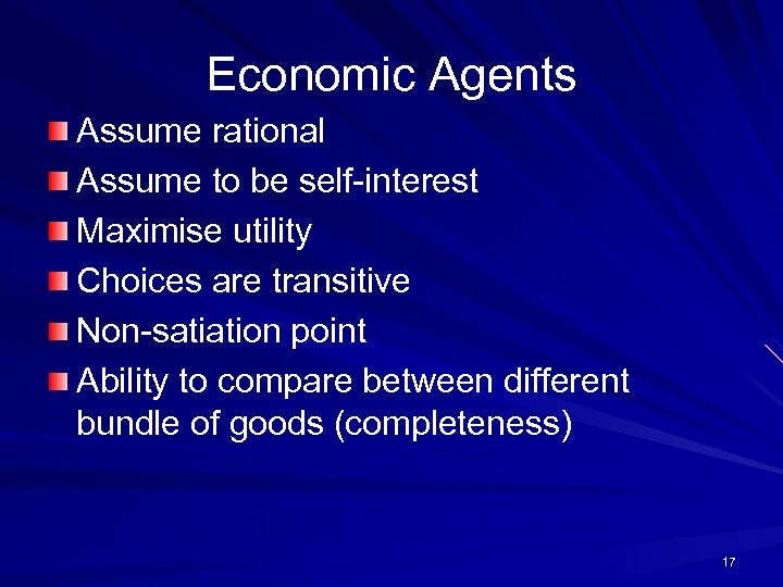 Economic Agents Assume rational Assume to be self-interest Maximise utility Choices are transitive Non-satiation