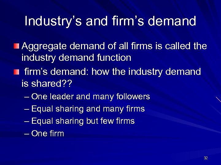 Industry’s and firm’s demand Aggregate demand of all firms is called the industry demand