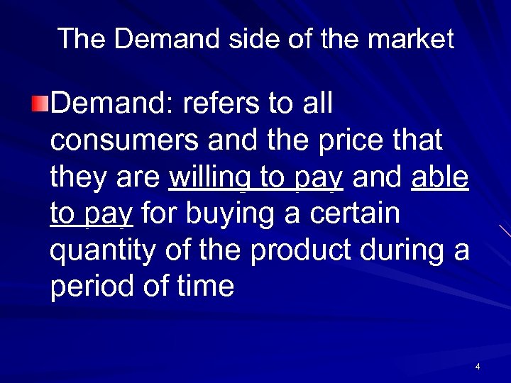 The Demand side of the market Demand: refers to all consumers and the price