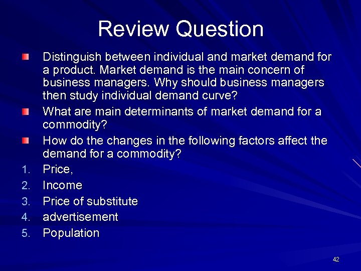 Review Question 1. 2. 3. 4. 5. Distinguish between individual and market demand for