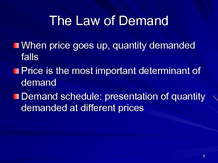 The Law of Demand When price goes up, quantity demanded falls Price is the