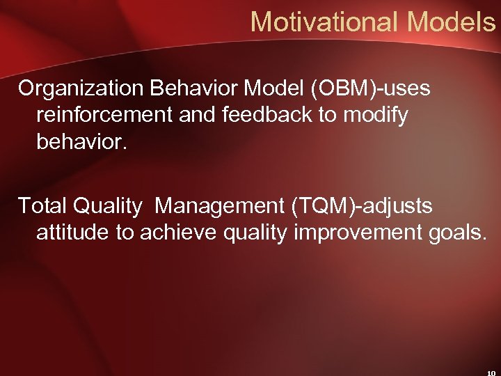 Motivational Models Organization Behavior Model (OBM)-uses reinforcement and feedback to modify behavior. Total Quality