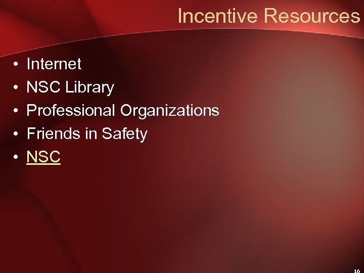 Incentive Resources • • • Internet NSC Library Professional Organizations Friends in Safety NSC