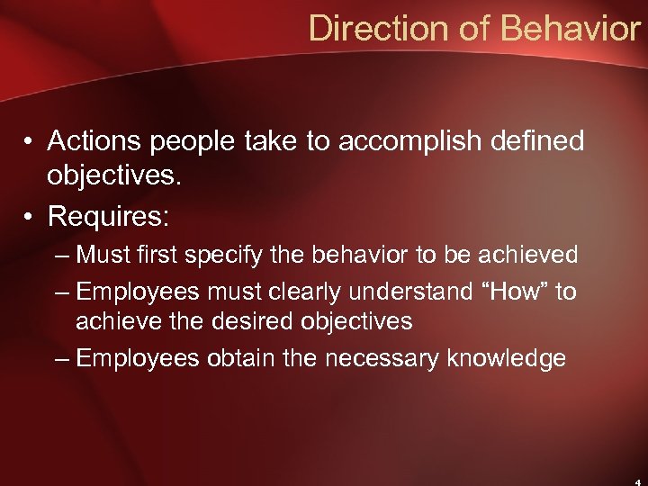 Direction of Behavior • Actions people take to accomplish defined objectives. • Requires: –