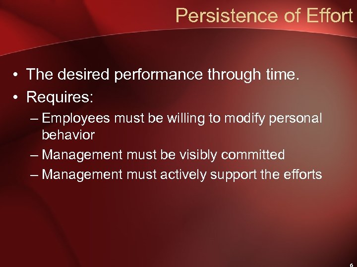 Persistence of Effort • The desired performance through time. • Requires: – Employees must