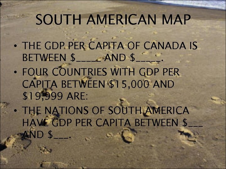SOUTH AMERICAN MAP • THE GDP PER CAPITA OF CANADA IS BETWEEN $_____ AND