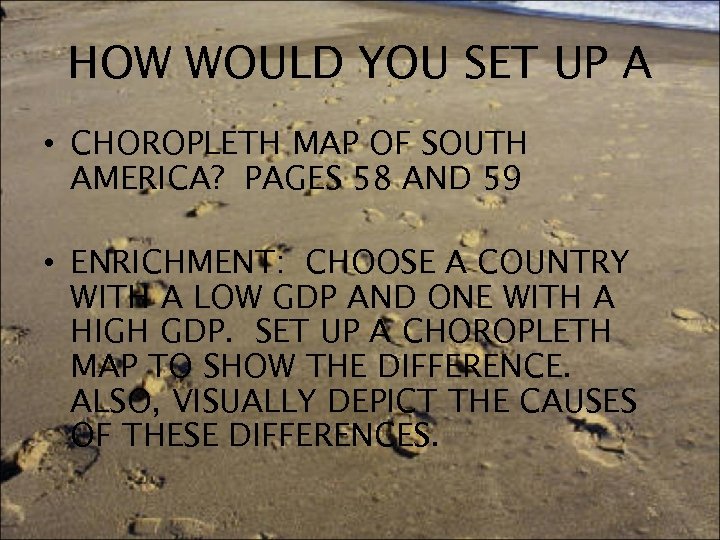 HOW WOULD YOU SET UP A • CHOROPLETH MAP OF SOUTH AMERICA? PAGES 58