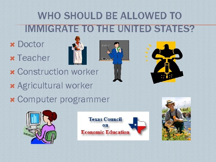 WHO SHOULD BE ALLOWED TO IMMIGRATE TO THE UNITED STATES? Doctor Teacher Construction worker