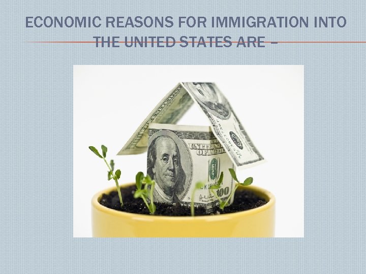 ECONOMIC REASONS FOR IMMIGRATION INTO THE UNITED STATES ARE – 