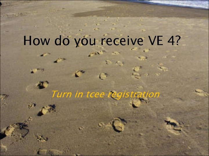 How do you receive VE 4? Turn in tcee registration 
