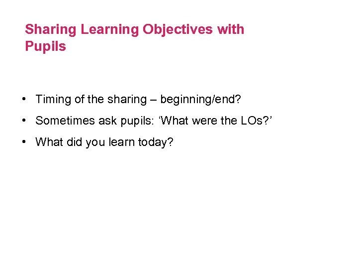 Sharing Learning Objectives with Pupils • Timing of the sharing – beginning/end? • Sometimes