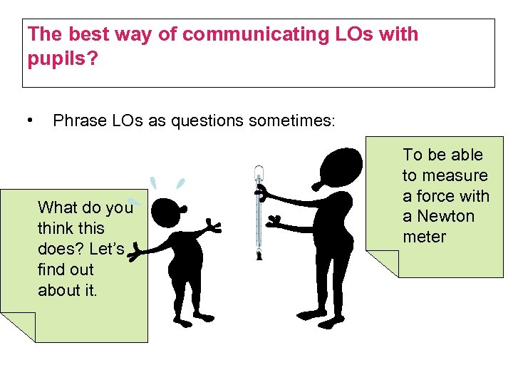 The best way of communicating LOs with pupils? • Phrase LOs as questions sometimes: