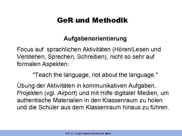 Ge. R und Methodik Aufgabenorientierung Focus auf sprachlichen Aktivitäten (Hören/Lesen und Verstehen, Sprechen, Schreiben),