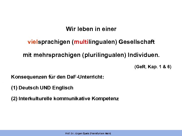 Wir leben in einer vielsprachigen (multilingualen) Gesellschaft mit mehrsprachigen (plurilingualen) Individuen. (Ge. R, Kap.