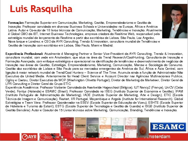 Luis Rasquilha Formação: Formação Superior em Comunicação, Marketing, Gestão, Empreendedorismo e Gestão da Inovação.