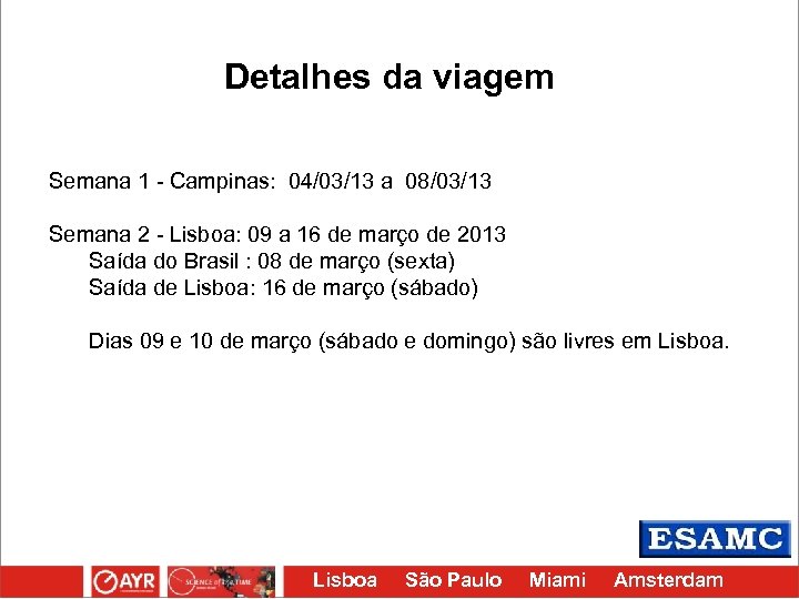 Detalhes da viagem Semana 1 - Campinas: 04/03/13 a 08/03/13 Semana 2 - Lisboa: