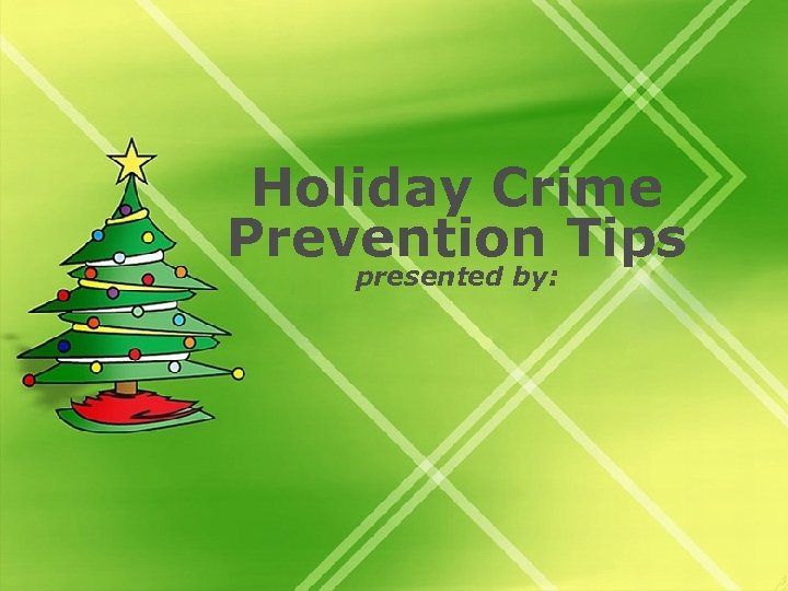 Holiday Crime Prevention Tips presented by: 