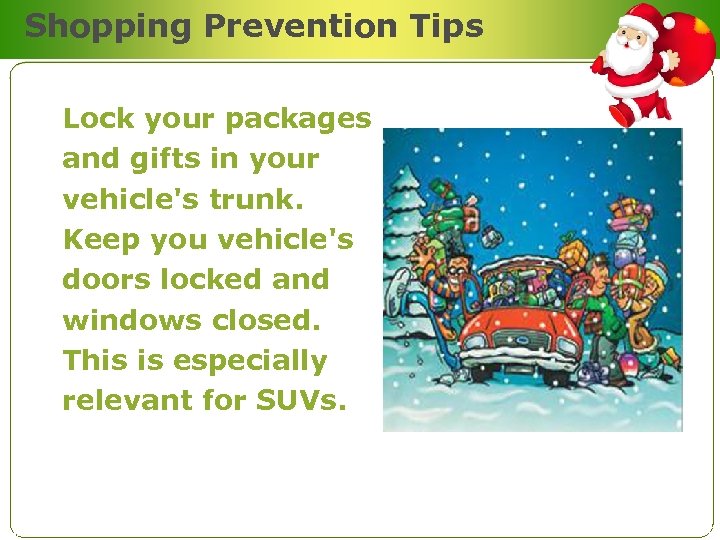 Shopping Prevention Tips Lock your packages and gifts in your vehicle's trunk. Keep you