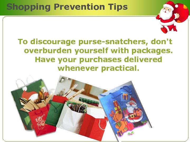 Shopping Prevention Tips To discourage purse-snatchers, don't overburden yourself with packages. Have your purchases