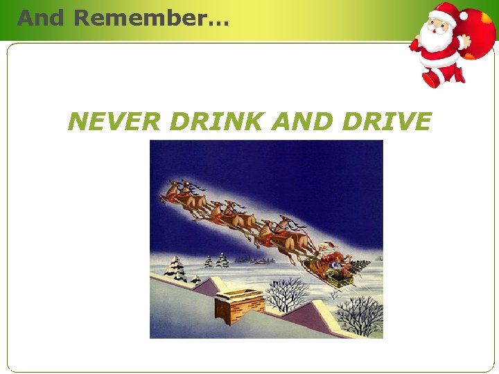 And Remember… NEVER DRINK AND DRIVE 