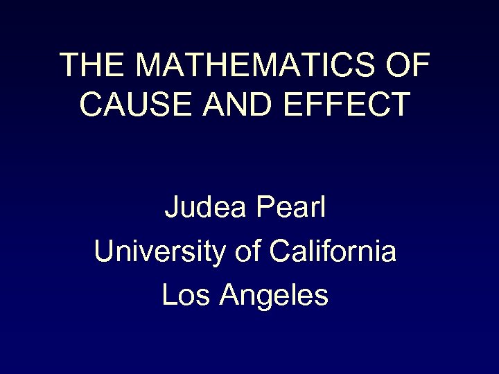 THE MATHEMATICS OF CAUSE AND EFFECT Judea Pearl University of California Los Angeles 