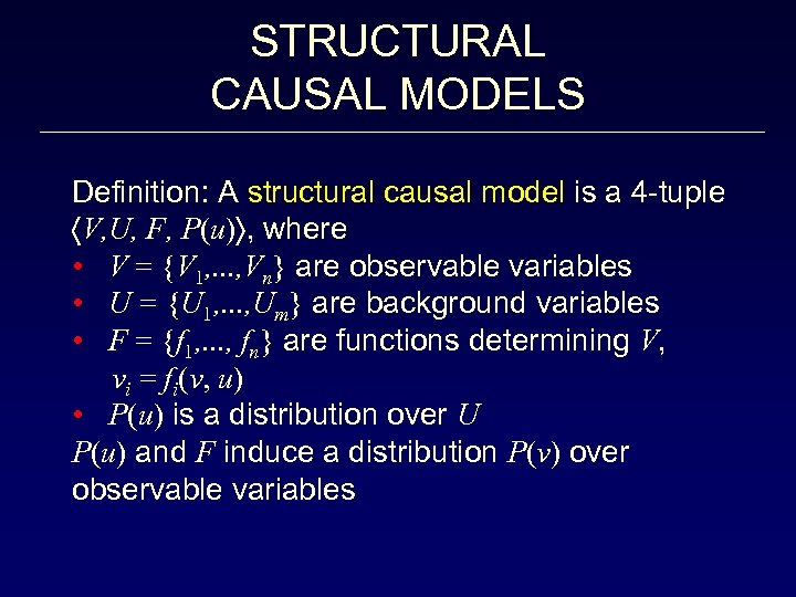 STRUCTURAL CAUSAL MODELS Definition: A structural causal model is a 4 -tuple V, U,