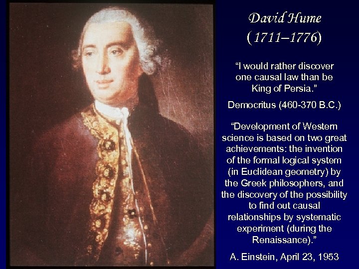 David Hume (1711– 1776) “I would rather discover one causal law than be King