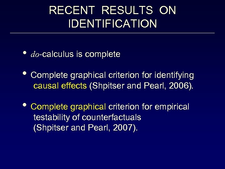 RECENT RESULTS ON IDENTIFICATION • do-calculus is complete • Complete graphical criterion for identifying