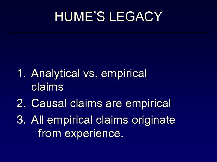HUME’S LEGACY 1. Analytical vs. empirical claims 2. Causal claims are empirical 3. All