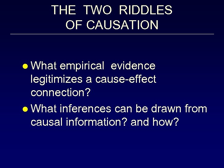 THE TWO RIDDLES OF CAUSATION l What empirical evidence legitimizes a cause-effect connection? l