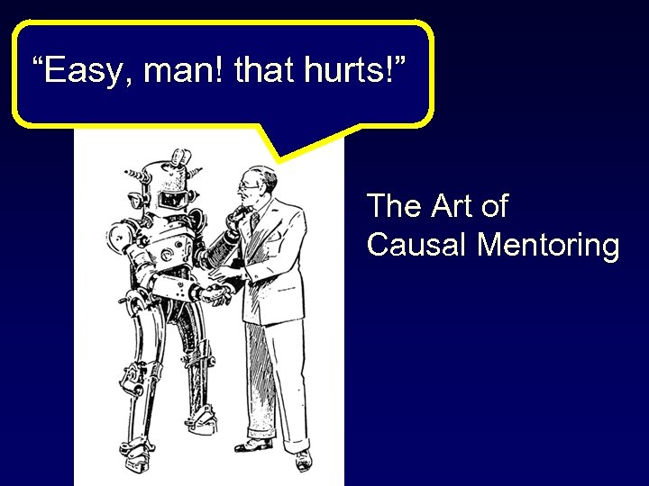 “Easy, man! that hurts!” The Art of Causal Mentoring 
