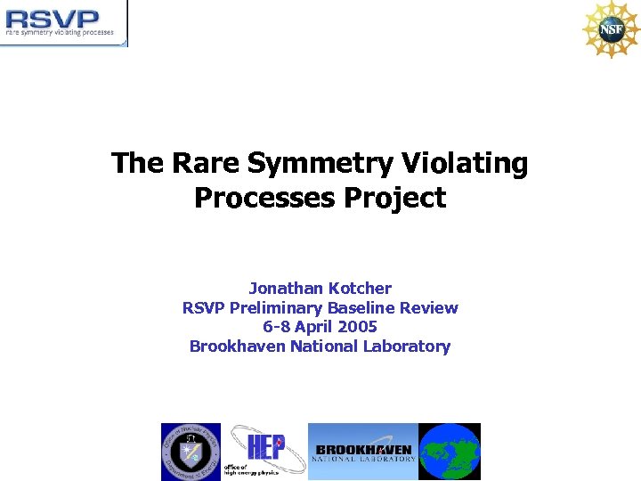 The Rare Symmetry Violating Processes Project Jonathan Kotcher RSVP Preliminary Baseline Review 6 -8