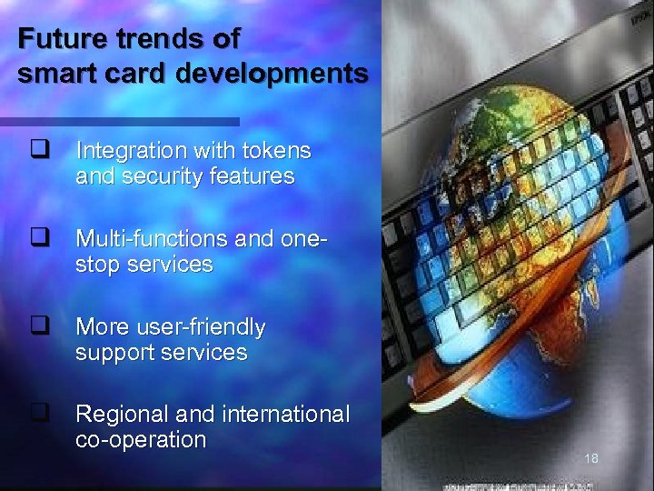 Future trends of smart card developments q Integration with tokens and security features q