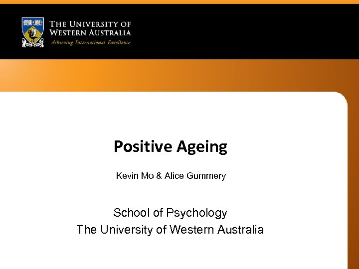 Positive Ageing Kevin Mo & Alice Gummery School of Psychology The University of Western