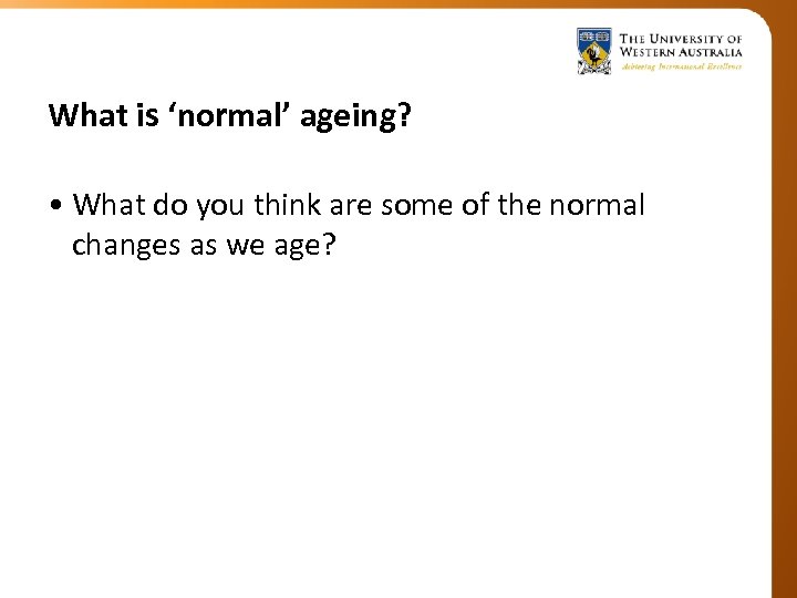 What is ‘normal’ ageing? • What do you think are some of the normal