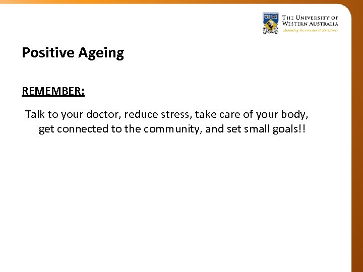 Positive Ageing REMEMBER: Talk to your doctor, reduce stress, take care of your body,
