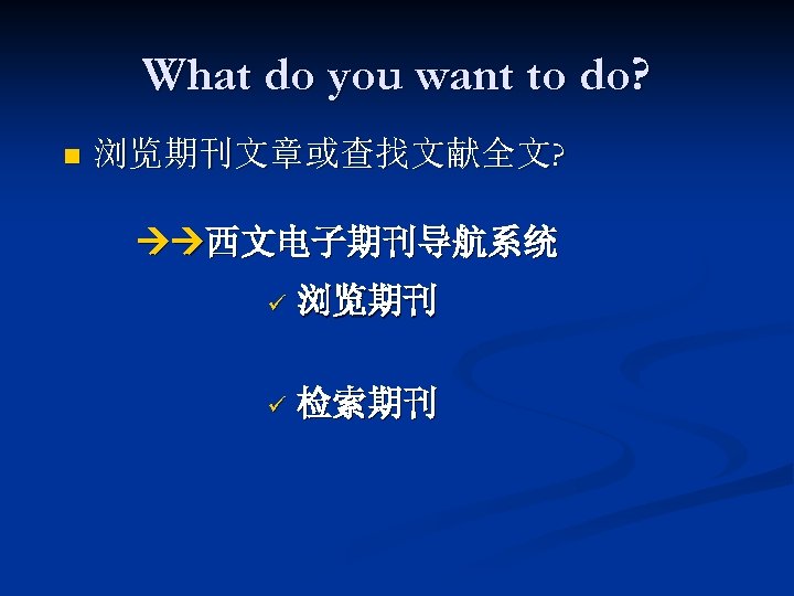 What do you want to do? n 浏览期刊文章或查找文献全文? 西文电子期刊导航系统 ü 浏览期刊 ü 检索期刊 