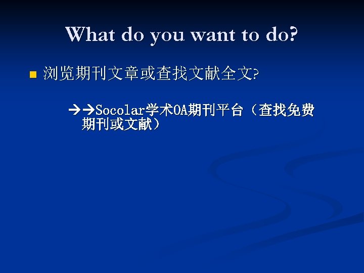 What do you want to do? n 浏览期刊文章或查找文献全文? Socolar学术OA期刊平台（查找免费 期刊或文献） 