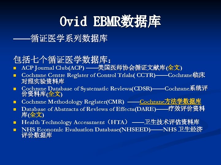 Ovid EBMR数据库 ——循证医学系列数据库 包括七个循证医学数据库： n n n n ACP Journal Club(ACP) ——美国医师协会循证文献库(全文) Cochrane Centre