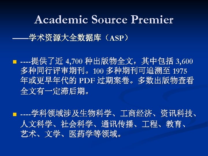Academic Source Premier ——学术资源大全数据库（ASP） n ----提供了近 4, 700 种出版物全文，其中包括 3, 600 多种同行评审期刊。100 多种期刊可追溯至 1975