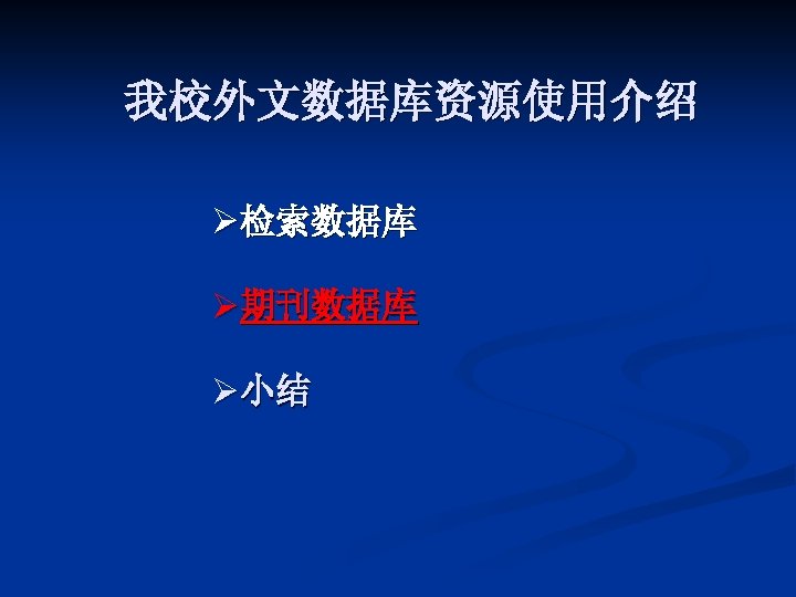 我校外文数据库资源使用介绍 Ø检索数据库 Ø期刊数据库 Ø小结 