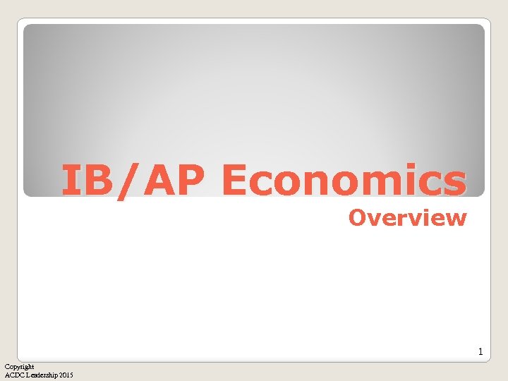 IB/AP Economics Overview 1 Copyright ACDC Leadership 2015 