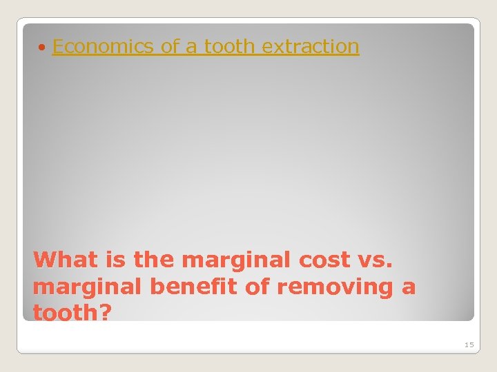  Economics of a tooth extraction What is the marginal cost vs. marginal benefit