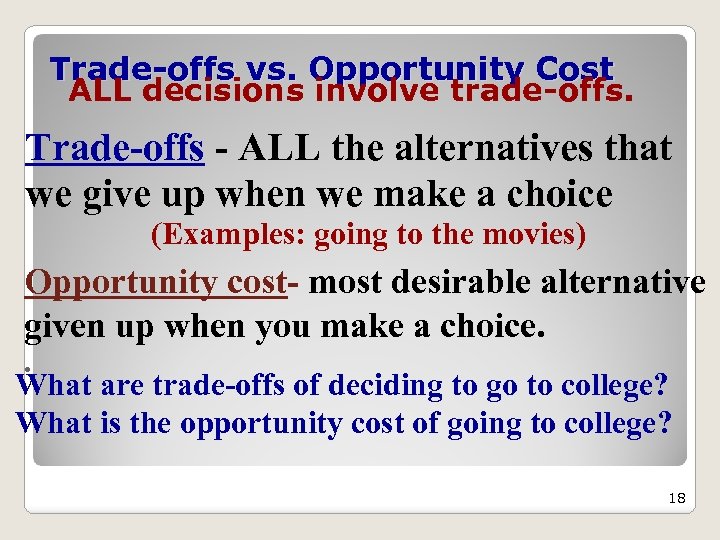 Trade-offs vs. Opportunity Cost ALL decisions involve trade-offs. Trade-offs - ALL the alternatives that