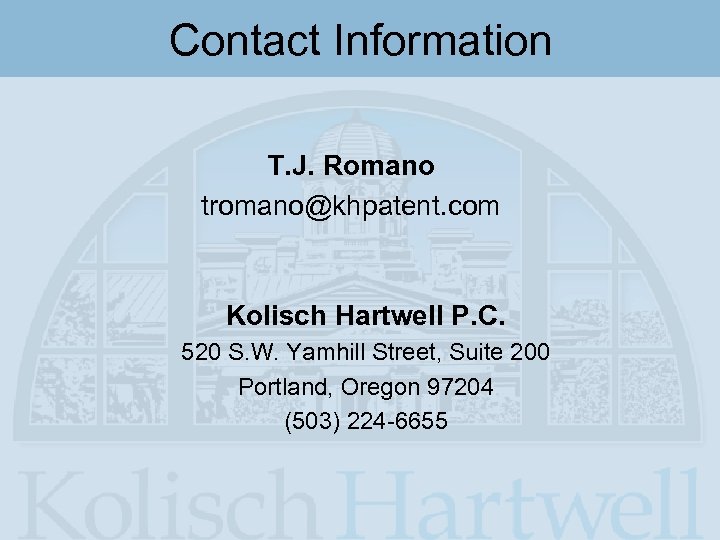 Contact Information T. J. Romano tromano@khpatent. com Kolisch Hartwell P. C. 520 S. W.