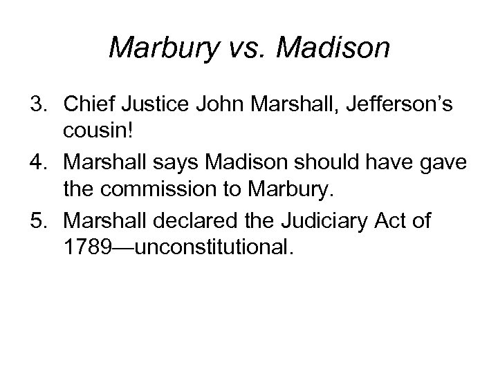 Marbury vs. Madison 3. Chief Justice John Marshall, Jefferson’s cousin! 4. Marshall says Madison