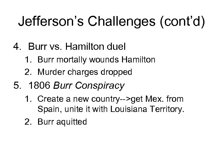 Jefferson’s Challenges (cont’d) 4. Burr vs. Hamilton duel 1. Burr mortally wounds Hamilton 2.